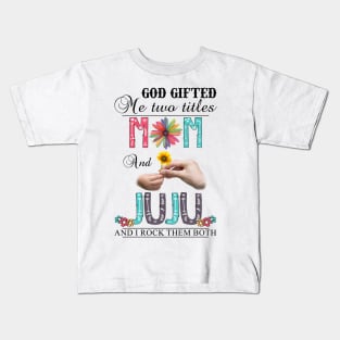 God Gifted Me Two Titles Mom And Juju And I Rock Them Both Wildflowers Valentines Mothers Day Kids T-Shirt